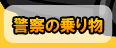 警察の乗り物 警察の乗り物